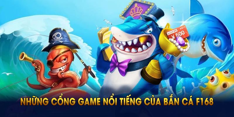 Những cổng game nổi tiếng của bắn cá F168 bạn nên biết