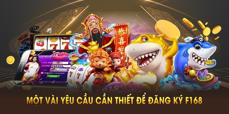 Một vài yêu cầu cần thiết để đăng ký F168